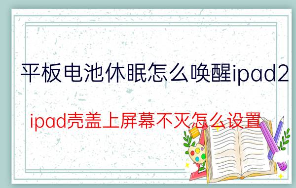 平板电池休眠怎么唤醒ipad2 ipad壳盖上屏幕不灭怎么设置？